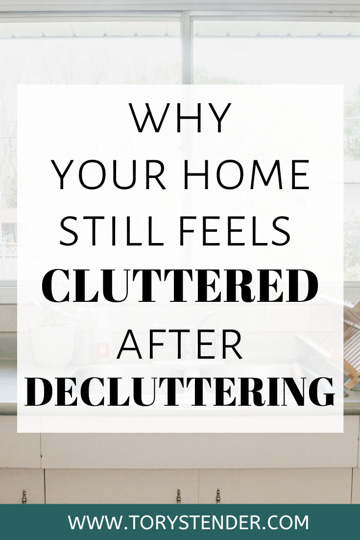 Why Your Home Still Feels Cluttered After Decluttering - Tory Stender